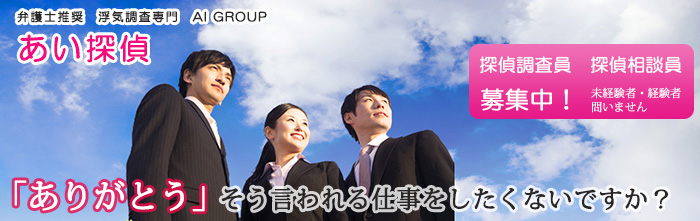 弁護士推奨 浮気調査専門 AI(あい)グループ。あい探偵。探偵調査員、探偵相談員募集中。未経験者・経験者問いません。ありがとうと言われる仕事をしたくないですか?